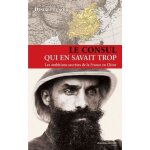 Le consul qui en savait trop - les ambitions secr�tes de la france en chine (1886 - 1904)