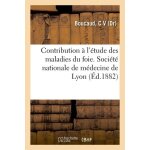 Contribution a l'�tude des maladies du foie - soci�t� nationale de m�decine de lyon
