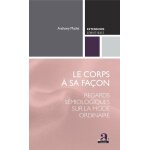 Le corps a sa façon - regards sémiologiques sur la mode ordinaire Le corps a sa façon - regards sémiologiques sur la mode ordinaire