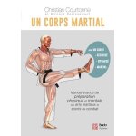 Un corps martial - manuel avanc� de pr�paration physique et mentale aux arts martiaux et aux sports de ...