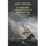 Le corsaire, l'astronome et l'armateur - l'aventure d'un vaisseau marseillais dans la mer du sud 1707 ...