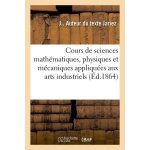 Cours el�mentaire de sciences math�matiques, physiques et m�caniques appliqu�es aux arts industriels