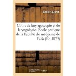 Cours de laryngoscopie et de laryngologie - ecole pratique de la facult� de m�decine de paris