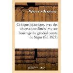 Critique historique, avec des observations litt�raires, sur l'ouvrage du g�n�ral comte de s�gur