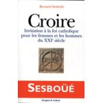 Croire - invitation a la foi catholique pour les femmes et les hommes du xxieme siecle