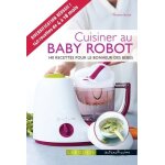 Cuisine au baby robot - 140 recettes pour le bonheur des b�b�s