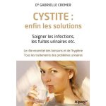 Cystite : enfin les solutions - soigner les infections, les fuites urinaires, etc - le rle essentiel ...