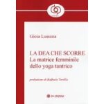 La dea che scorre. la matrice femminile dello yoga tantrico La dea che scorre. la matrice femminile dello yoga tantrico