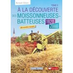A la dcouverte des moissonneuses - batteuses 1920 - 1990 - tome 2