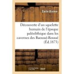 D�couverte d'un squelette humain de l'�poque pal�olithique dans les cavernes des baouss� - rouss�