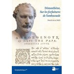 D�mosth�ne, sur les forfaitures de l'ambassade - pack en 2 volumes : volume 1, introduction texte et ...