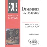 D�mystifier la politique : pour un nouvel ethos politique