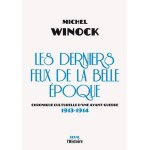 Les derniers feux de la belle epoque - chronique culturelle d'une avant - guerre (1913 - 1914) Les derniers feux de la belle epoque - chronique culturelle d'une avant - guerre (1913 - 1914)