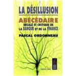 La d�sillusion - ab�c�daire d�cal� et critique de la banque et de la finance