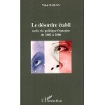 Le d�sordre etabli ou la vie politique fran�aise de 2002 a 2006