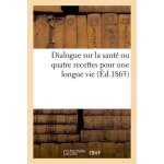 Dialogue sur la sant� ou quatre recettes pour une longue vie