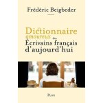 Dictionnaire amoureux des ecrivains français d'aujourd'hui Dictionnaire amoureux des ecrivains français d'aujourd'hui