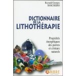 Dictionnaire de la lithothérapie - propriétés energétiques des pierres et cristaux naturels Dictionnaire de la lithothérapie - propriétés energétiques des pierres et cristaux naturels