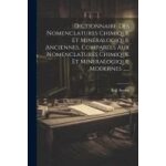 Dictionnaire des nomenclatures chimique et min�ralogique anciennes, compar�es aux nomenclatures chimique ...