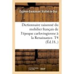 Dictionnaire raisonn� du mobilier fran�ais de l'�poque carlovingienne a la renaissance. t4 (ed. 18. . ...