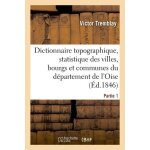 Dictionnaire topographique, statistique des villes, bourgs et communes du d�partement de l'oise