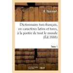Dictionnaire turc - fran�ais, en caract�res latins et turcs, a la port�e de tout le monde. tome 1