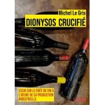 Dionysos crucifié - essai sur le goût du vin a l'heure de sa production industrielle Dionysos crucifié - essai sur le goût du vin a l'heure de sa production industrielle