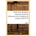 Trait� de la discipline notariale devant les tribunaux et les chambres de notaires - tome 1