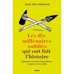 Les dix millnaires oublis qui ont fait l'histoire - quand on inventa l'agriculture, la guerre et les ...