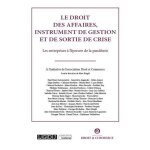Le droit des affaires, instrument de gestion et de sortie de crise - les entreprises a l'�preuve de la ...