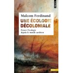 Une ecologie d�coloniale - penser l'�cologie depuis le monde carib�en