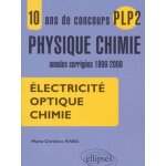 Electricit�, optique, chimie - 10 ans de concours plp2 physique - chimie, annales corrig�es 1990 - 2000 ...