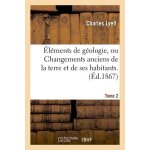 El�ments de g�ologie, ou changements anciens de la terre et de ses habitants - 6e edition - tome 2