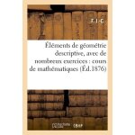 El�ments de g�om�trie descriptive, avec de nombreux exercices : cours de math�matiques el�mentaires