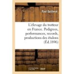 L'�levage du trotteur en france - pedigrees, performances, records, productions des etalons