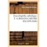 Encyclop�die catholique - t. 4, bolon - caistre (ed. 1839 - 1848)