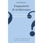 L'�nigmaticit� de la litt�rature - pour une anatomie de la fiction au xxe si�cle