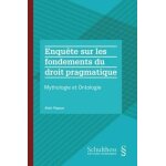 Enqu�te sur les fondements du droit pragmatique - mythologie et ontologie