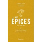 Mes epices en cuisine - plus de 45 epices et mélanges - 60 recettes gourmandes et accessibles Mes epices en cuisine - plus de 45 epices et mélanges - 60 recettes gourmandes et accessibles