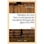 Epitaphier du vieux paris, recueil g�n�ral des inscriptions fun�raires des eglises. tome i