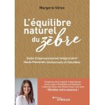 L'�quilibre naturel du z�bre - guide d'�panouissement int�gral pour hauts potentiels intellectuels et ...