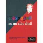 L'espagnol en un clin d'oeil - toutes les expressions idiomatiques de la t�te aux pieds du coq a l'�ne ...