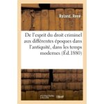 De l'esprit du droit criminel aux diff�rentes epoques dans l'antiquit�, dans les temps modernes