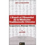 L'esprit et l'essentiel de la m�decine traditionnelle chinoise - acupuncture, massage chinois - tome ...
