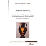L'esprit mat�riel - nouvelle anatomie o� l'on profane et d�crit par le menu les derniers secrets de platon ...