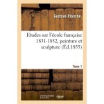 Etudes sur l'�cole fran�aise 1831 - 1852, peinture et sculpture - tome 1