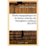 Etudes topographiques sur les l�sions corticales des h�misph�res c�r�braux