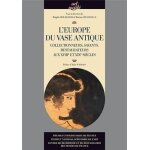L'europe du vase antique - collectionneurs, savants, restaurateurs aux xviiie et xixe si�cles