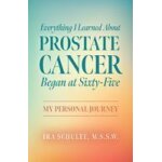 Everything i learned about prostate cancer began at sixty - five