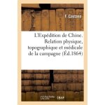L'exp�dition de chine - relation physique, topographique et m�dicale de la campagne